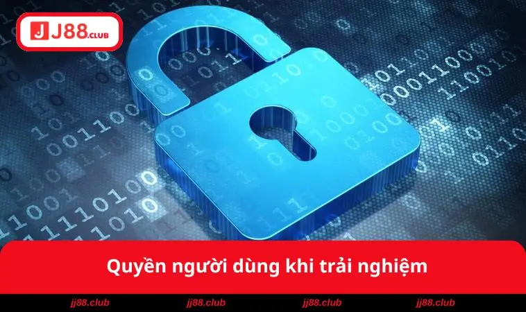 Chính Sách Bảo Mật JJ88 3 Quyền người dùng khi trải nghiệm