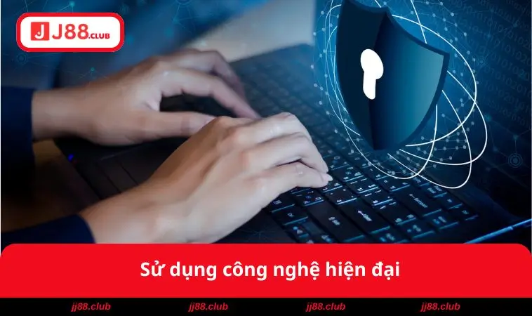 Chính Sách Bảo Mật JJ88 2 Sử dụng công nghệ hiện đại